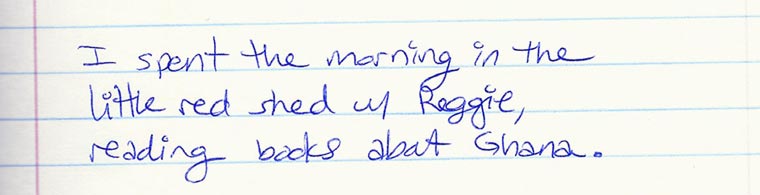 Aliza's journal entry #1 of several: I spent the morning in the little red shed with Reggie, reading books about Ghana.