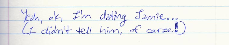 Aliza's journal entry #5 of several: Yeah, ok, I'm dating Jamie... I didn't tell him that, of course!